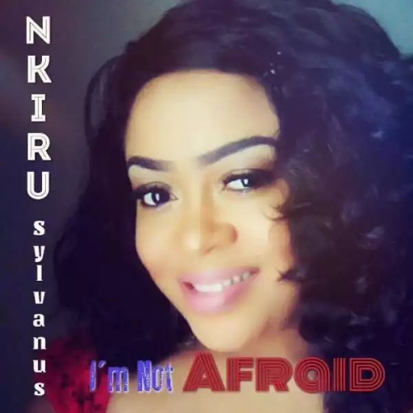 I’m not Afraid BY Nkiru Sylvanus